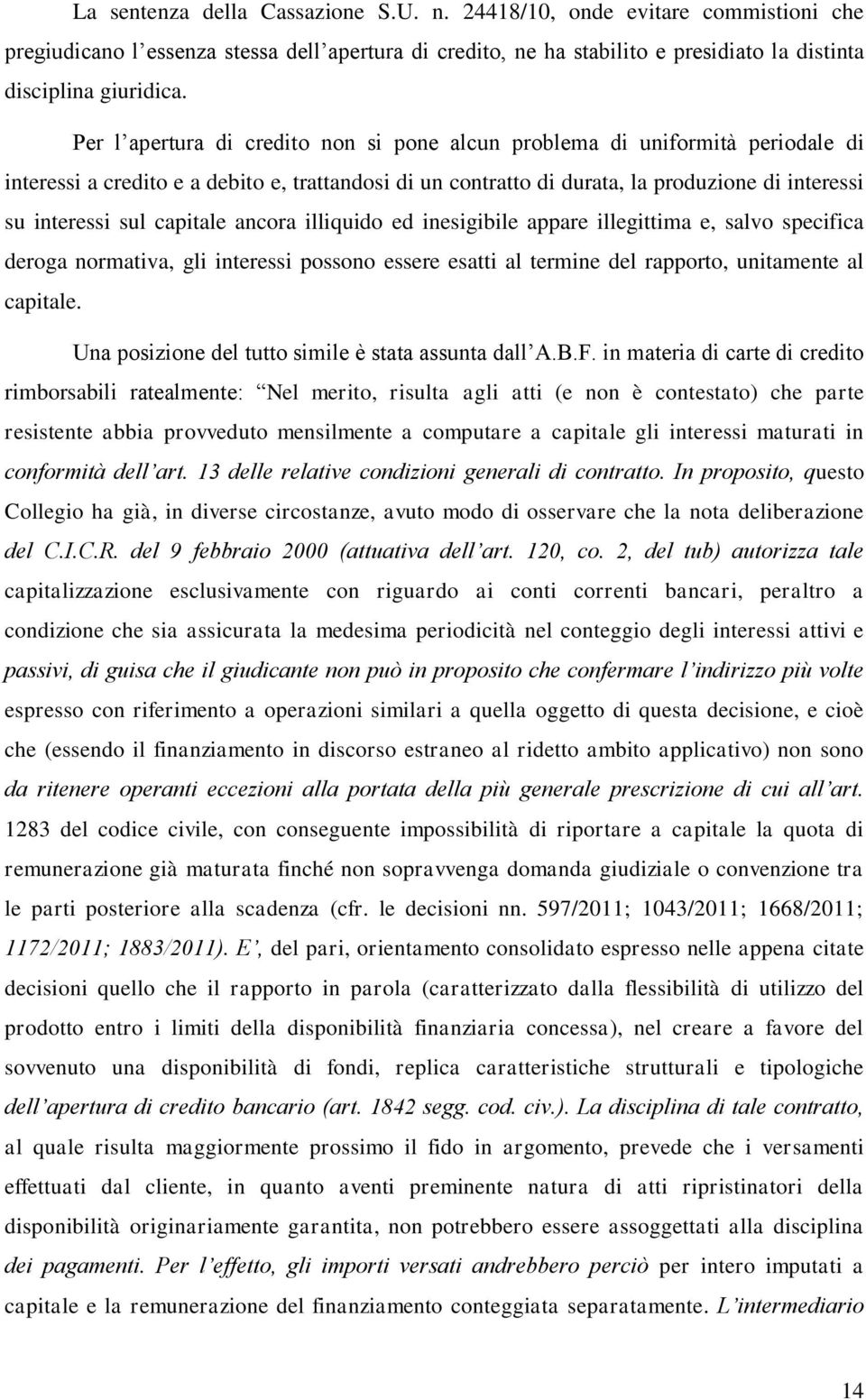 capitale ancora illiquido ed inesigibile appare illegittima e, salvo specifica deroga normativa, gli interessi possono essere esatti al termine del rapporto, unitamente al capitale.