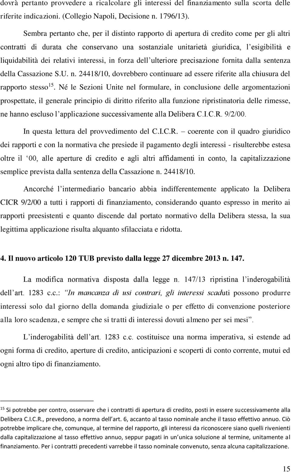 relativi interessi, in forza dell ulteriore precisazione fornita dalla sentenza della Cassazione S.U. n. 24418/10, dovrebbero continuare ad essere riferite alla chiusura del rapporto stesso 15.