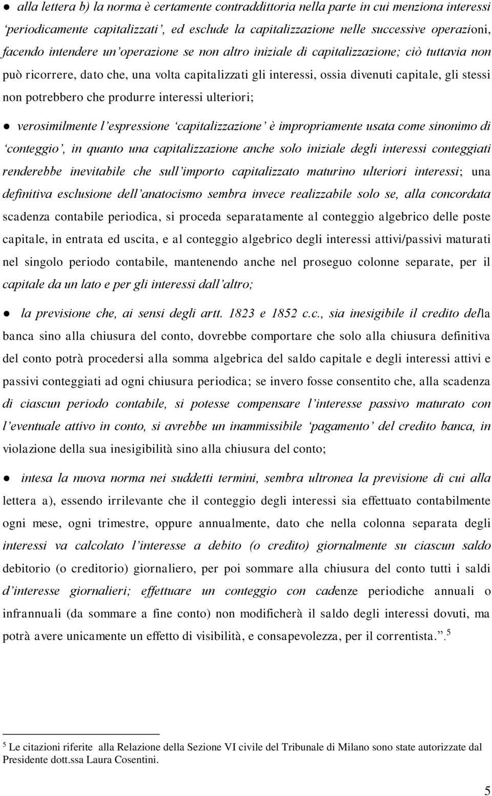 produrre interessi ulteriori; verosimilmente l espressione capitalizzazione è impropriamente usata come sinonimo di conteggio, in quanto una capitalizzazione anche solo iniziale degli interessi