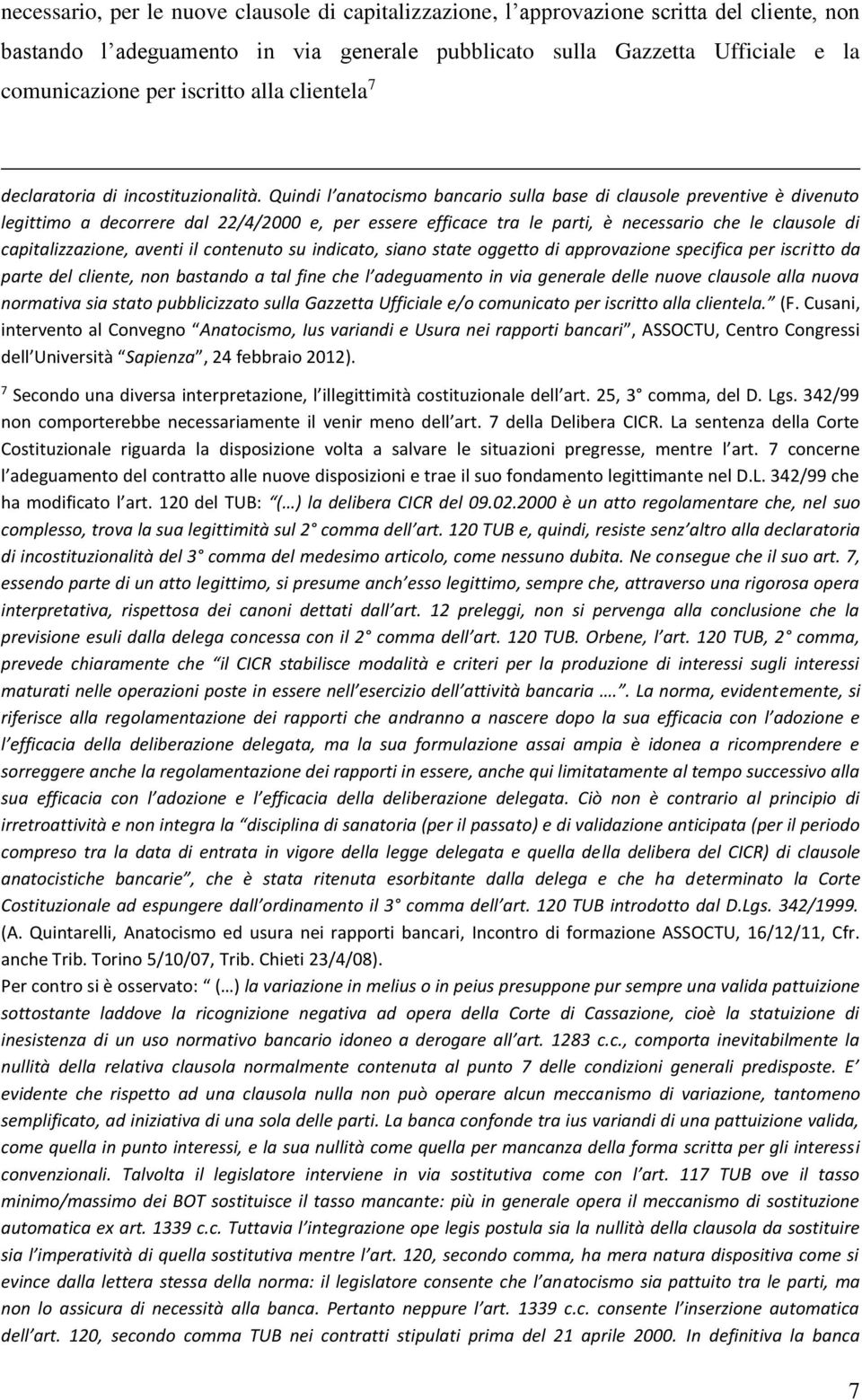 Quindi l anatocismo bancario sulla base di clausole preventive è divenuto legittimo a decorrere dal 22/4/2000 e, per essere efficace tra le parti, è necessario che le clausole di capitalizzazione,