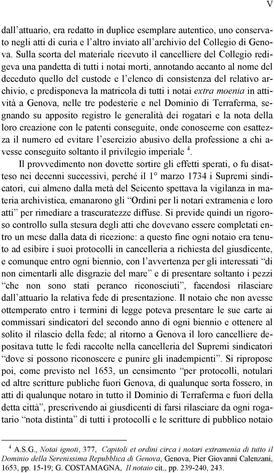 relativo archivio, e predisponeva la matricola di tutti i notai extra moenia in attività a Genova, nelle tre podesterie e nel Dominio di Terraferma, segnando su apposito registro le generalità dei