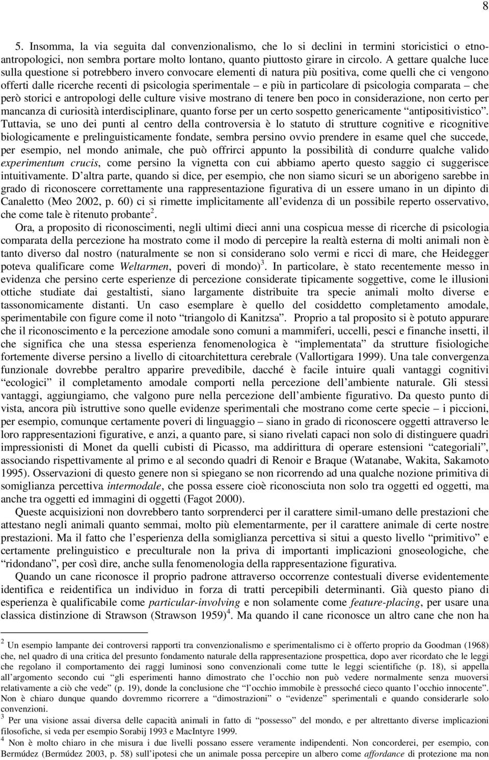 particolare di psicologia comparata che però storici e antropologi delle culture visive mostrano di tenere ben poco in considerazione, non certo per mancanza di curiosità interdisciplinare, quanto