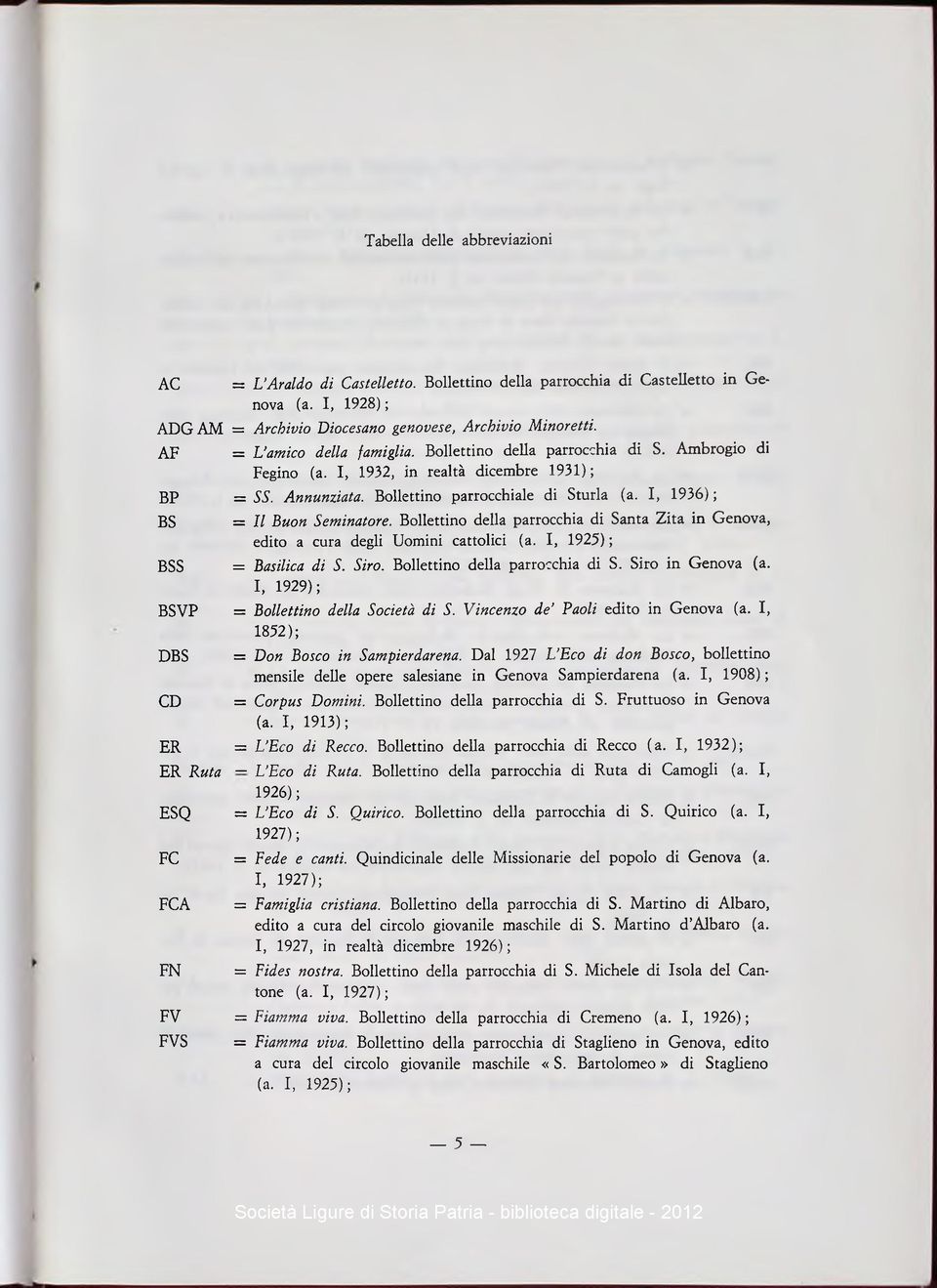 I, 1936) ; BS BSS = Il Buon Seminatore. Bollettino della parrocchia di Santa Z ita in G enova, edito a cura degli Uomini cattolici (a. I, 1925) ; = Basilica di S. Siro.