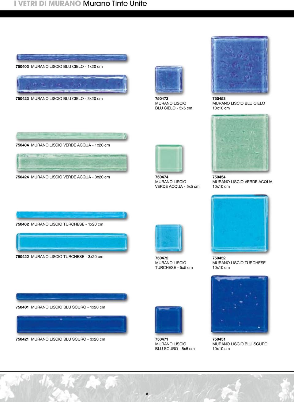 LISCIO VERDE ACQUA 10x10 cm 750402 MURANO LISCIO TURCHESE - 1x20 cm 750422 MURANO LISCIO TURCHESE - 3x20 cm 750472 MURANO LISCIO TURCHESE - 5x5 cm 750452 MURANO LISCIO