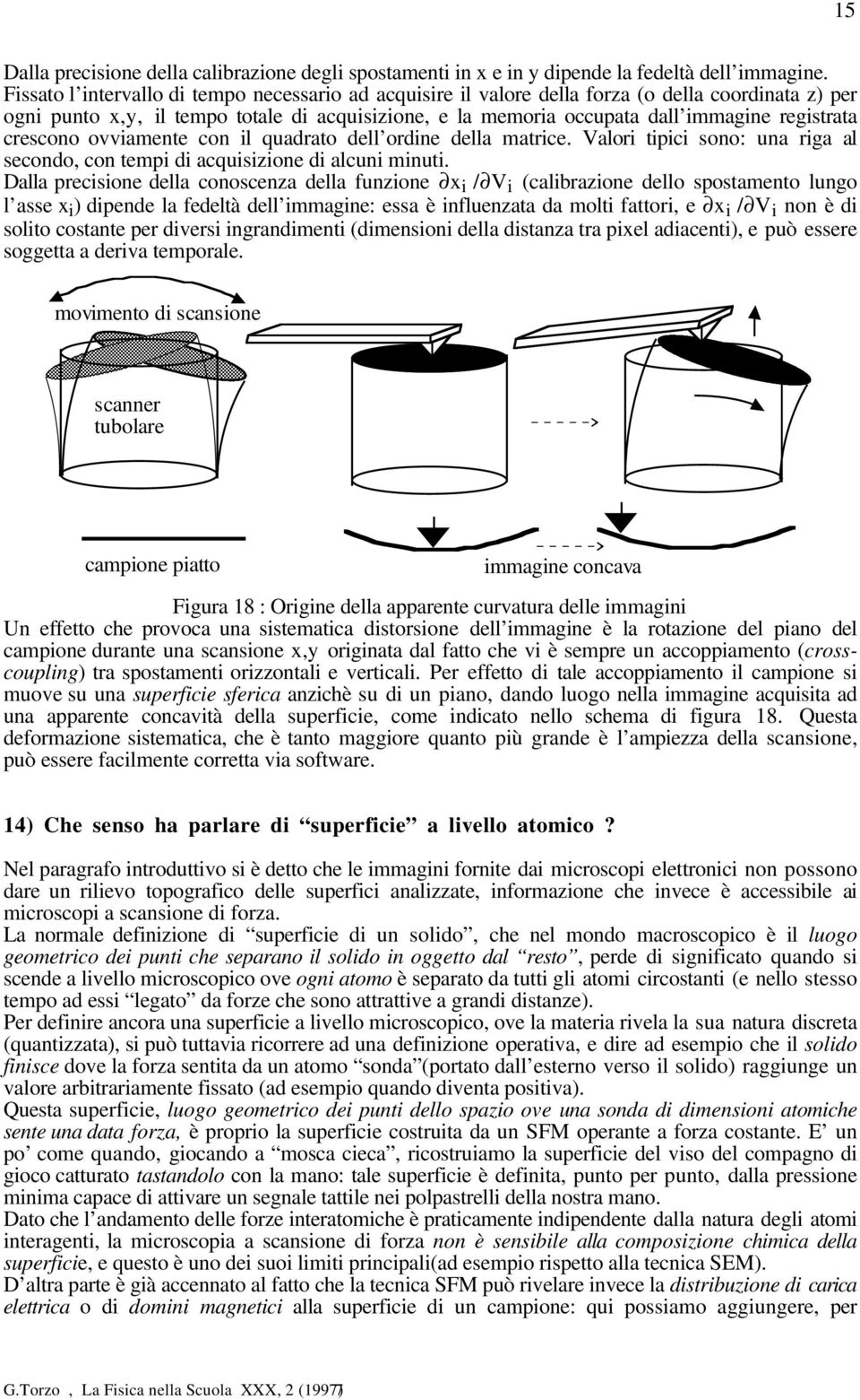 crescono ovviamente con il quadrato dell ordine della matrice. Valori tipici sono: una riga al secondo, con tempi di acquisizione di alcuni minuti.