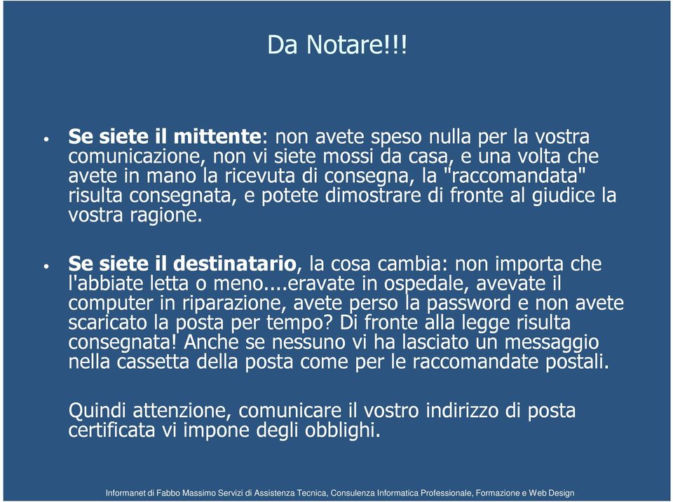 risulta consegnata, e potete dimostrare di fronte al giudice la vostra ragione. Se siete il destinatario,, la cosa cambia: non importa che l'abbiate letta o meno.