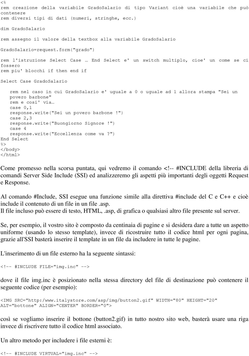 form("grado") rem l'istruzione Select Case End Select e' un switch multiplo, cioe' un come se ci fossero rem piu' blocchi if then end if Select Case GradoSalario rem nel caso in cui GradoSalario e'