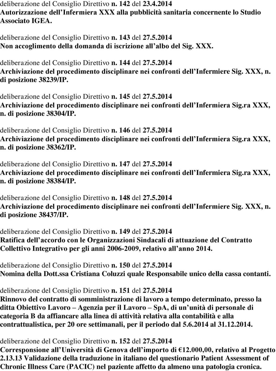 XXX, n. di posizione 38239/IP. deliberazione del Consiglio Direttivo n. 145 del 27.5.2014 Archiviazione del procedimento disciplinare nei confronti dell Infermiera Sig.ra XXX, n.