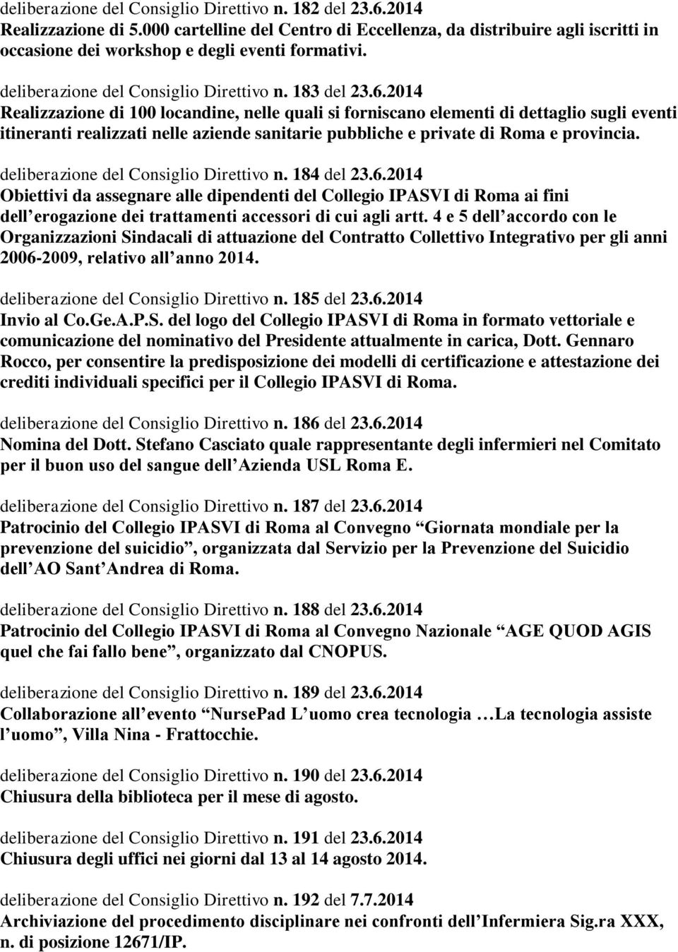 2014 Realizzazione di 100 locandine, nelle quali si forniscano elementi di dettaglio sugli eventi itineranti realizzati nelle aziende sanitarie pubbliche e private di Roma e provincia.