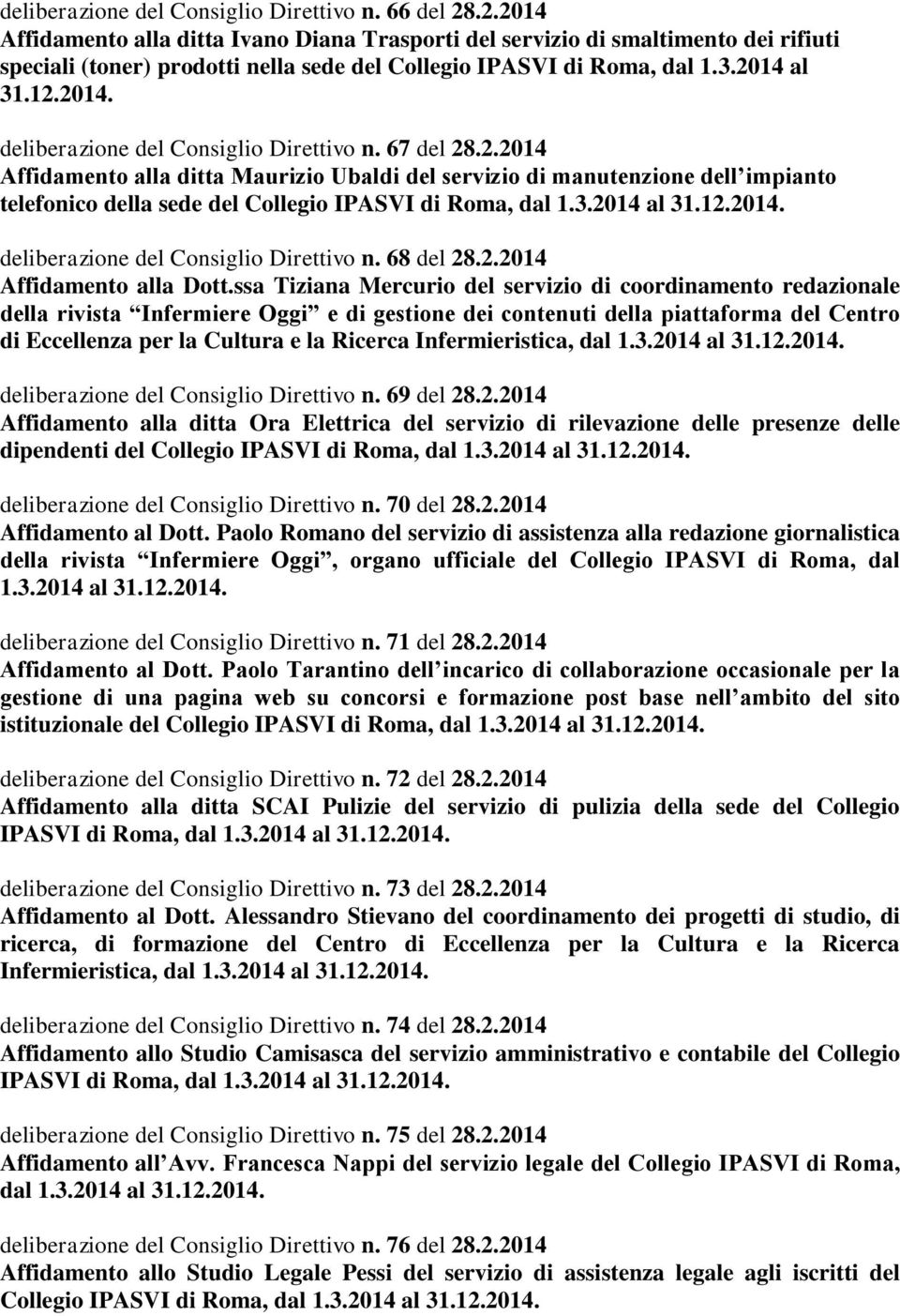 67 del 28.2.2014 Affidamento alla ditta Maurizio Ubaldi del servizio di manutenzione dell impianto telefonico della sede del Collegio IPASVI di Roma, dal 1.3.2014 al 31.12.2014. deliberazione del Consiglio Direttivo n.