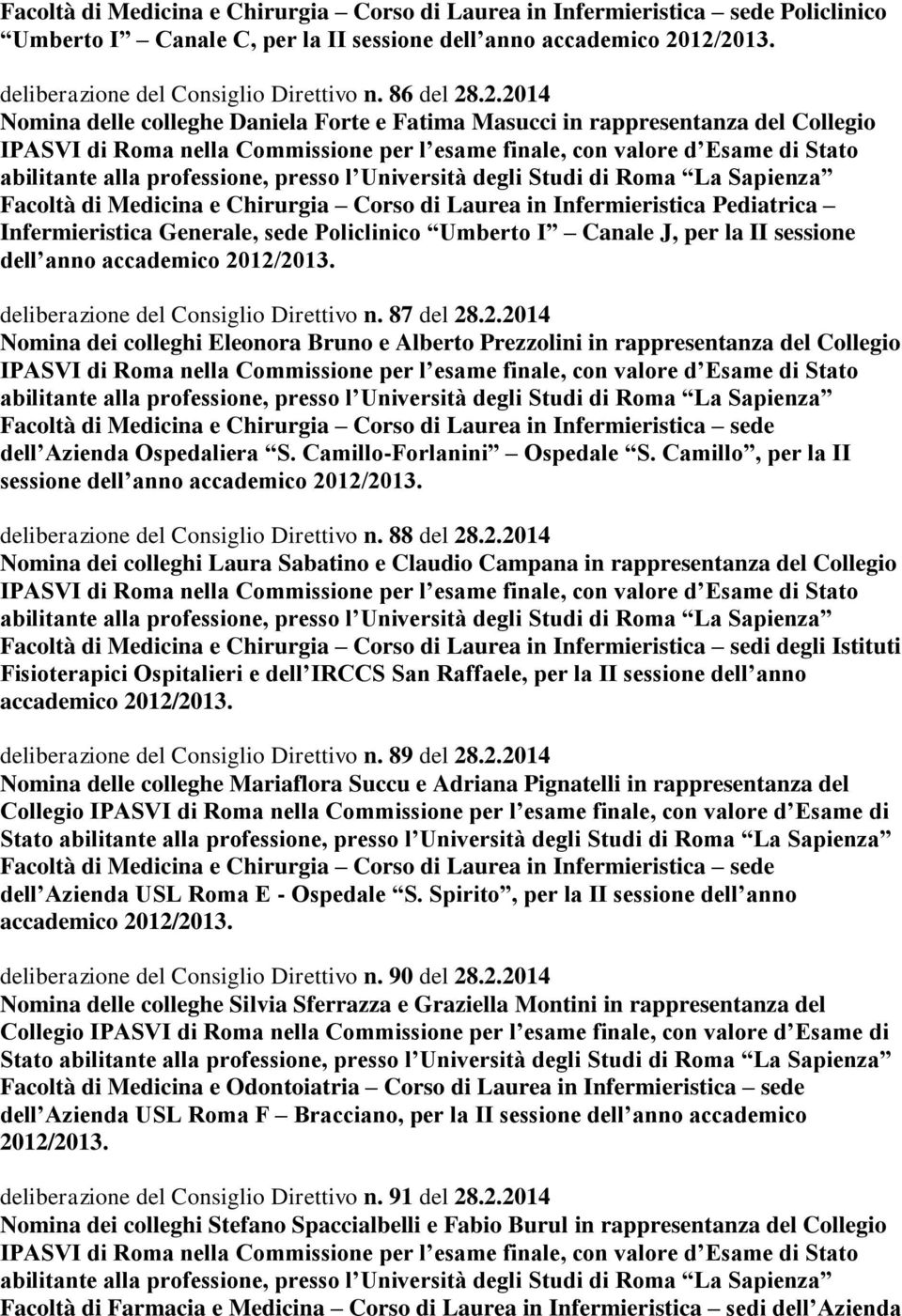 .2.2014 Nomina delle colleghe Daniela Forte e Fatima Masucci in rappresentanza del Collegio IPASVI di Roma nella Commissione per l esame finale, con valore d Esame di Stato abilitante alla