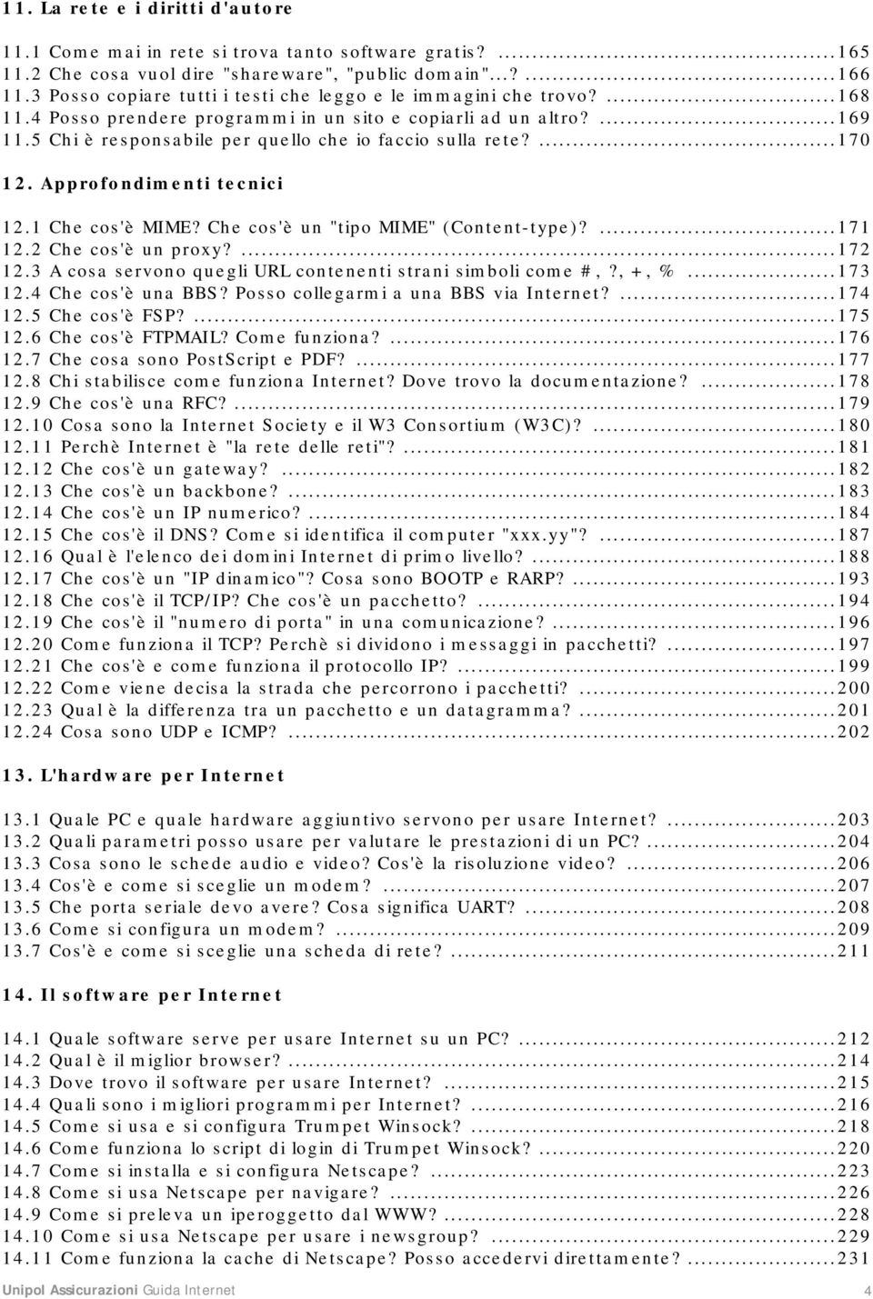 5 Chi è responsabile per quello che io faccio sulla rete?...170 12. Approfondimenti tecnici 12.1 Che cos'è MIME? Che cos'è un "tipo MIME" (Content-type)?...171 12.2 Che cos'è un proxy?...172 12.