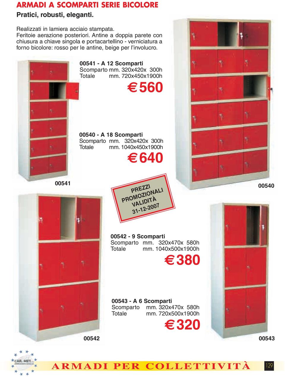 00541 - A 12 Scomparti Scomparto mm. 320x420x 300h Totale mm. 720x450x1900h 560 00540 - A 18 Scomparti Scomparto mm. 320x420x 300h Totale mm. 1040x450x1900h 640 00541 PREZZI PROMOZIONALI VALIDITÀ 31-12-2007 00540 00542-9 Scomparti Scomparto mm.