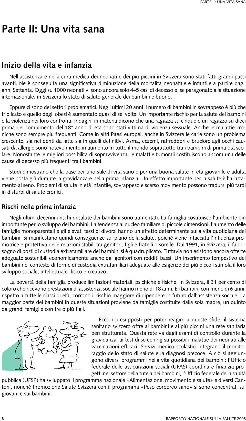 Oggi su 1000 neonati vi sono ancora solo 4 5 casi di decesso e, se paragonato alla situazione internazionale, in Svizzera lo stato di salute generale dei bambini è buono.