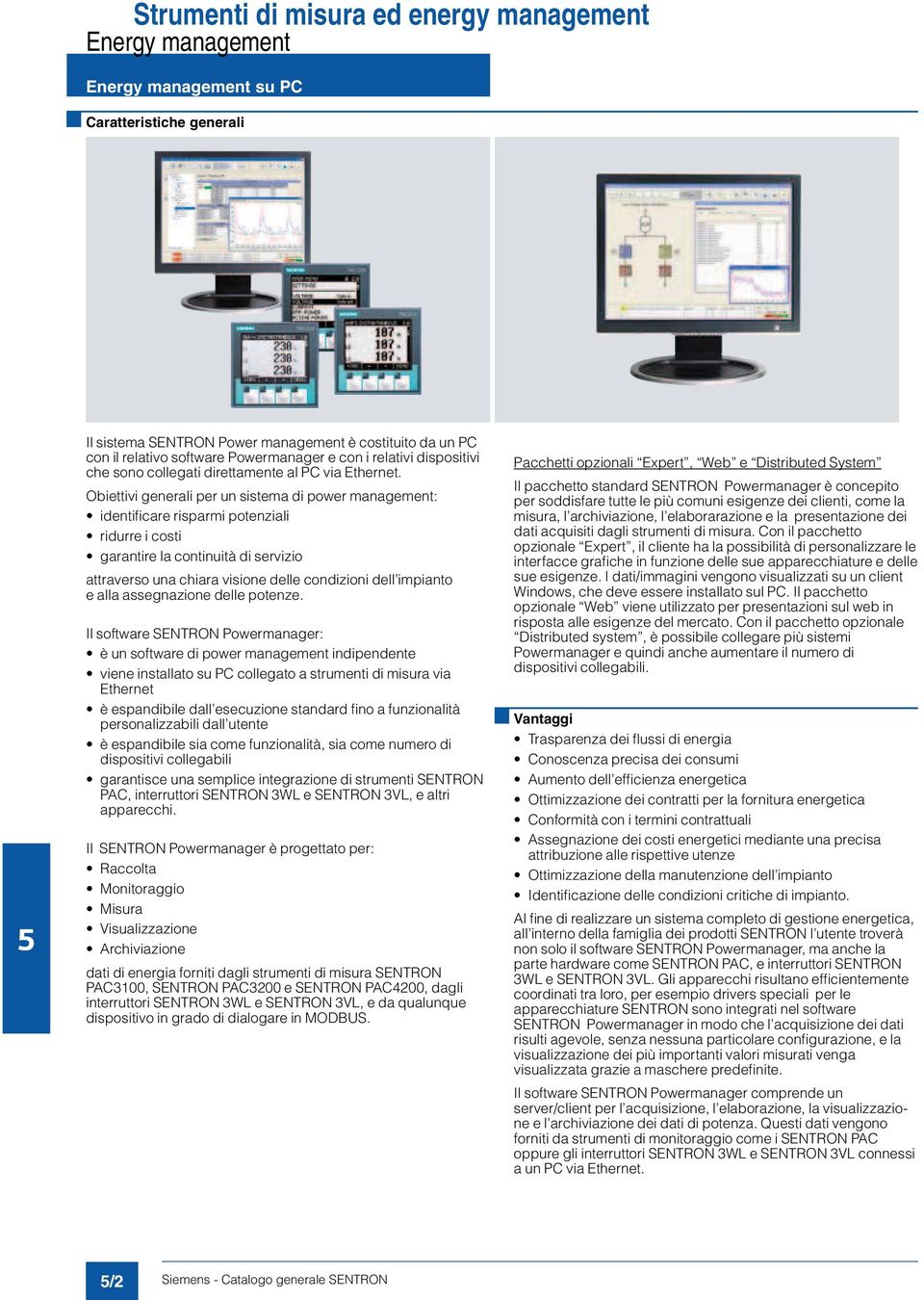 Obiettivi generali per un sistema di power management: identificare risparmi potenziali ridurre i costi garantire la continuità di servizio attraverso una chiara visione delle condizioni dell