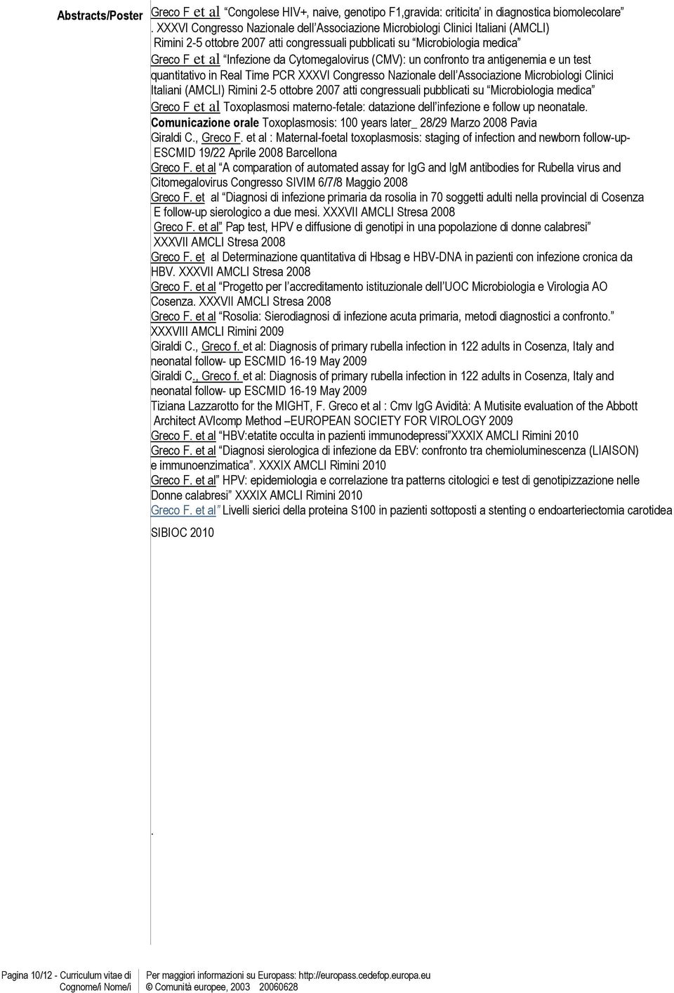 Cytomegalovirus (CMV): un confronto tra antigenemia e un test quantitativo in Real Time PCR XXXVI Congresso Nazionale dell Associazione Microbiologi Clinici Italiani (AMCLI) Rimini 2-5 ottobre 2007