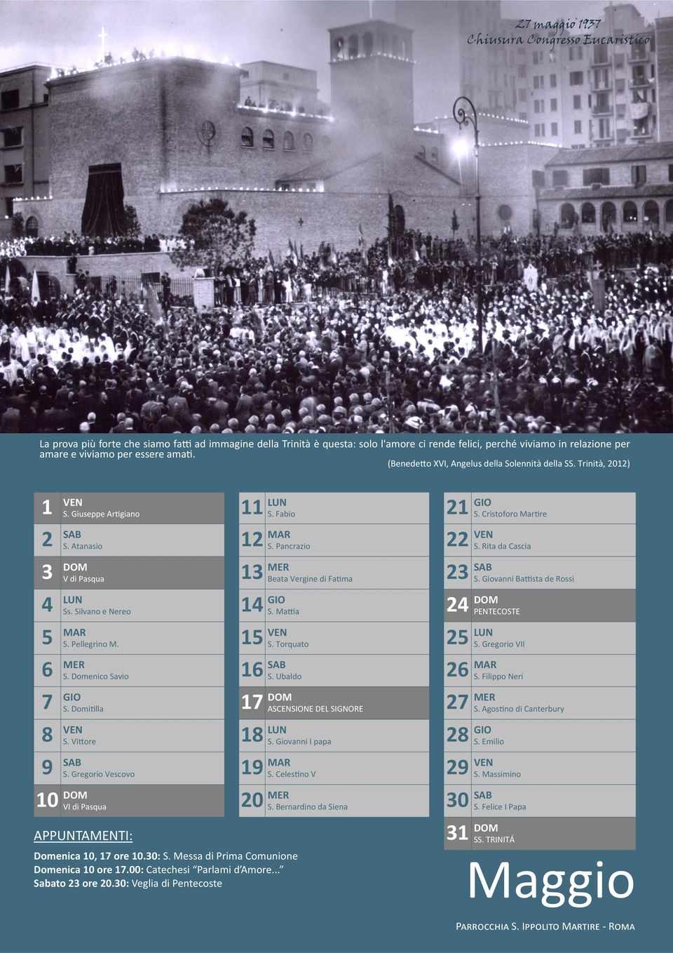 Rita da Cascia 3 DOM V di Pasqua 13 MER Beata Vergine di Fa ma 23 SAB S. Giovanni Ba sta de Rossi 4 LUN Ss. Silvano e Nereo 14 GIO S. Ma a 24 DOM PENTECOSTE 5 MAR S. Pellegrino M. 15 VEN S.