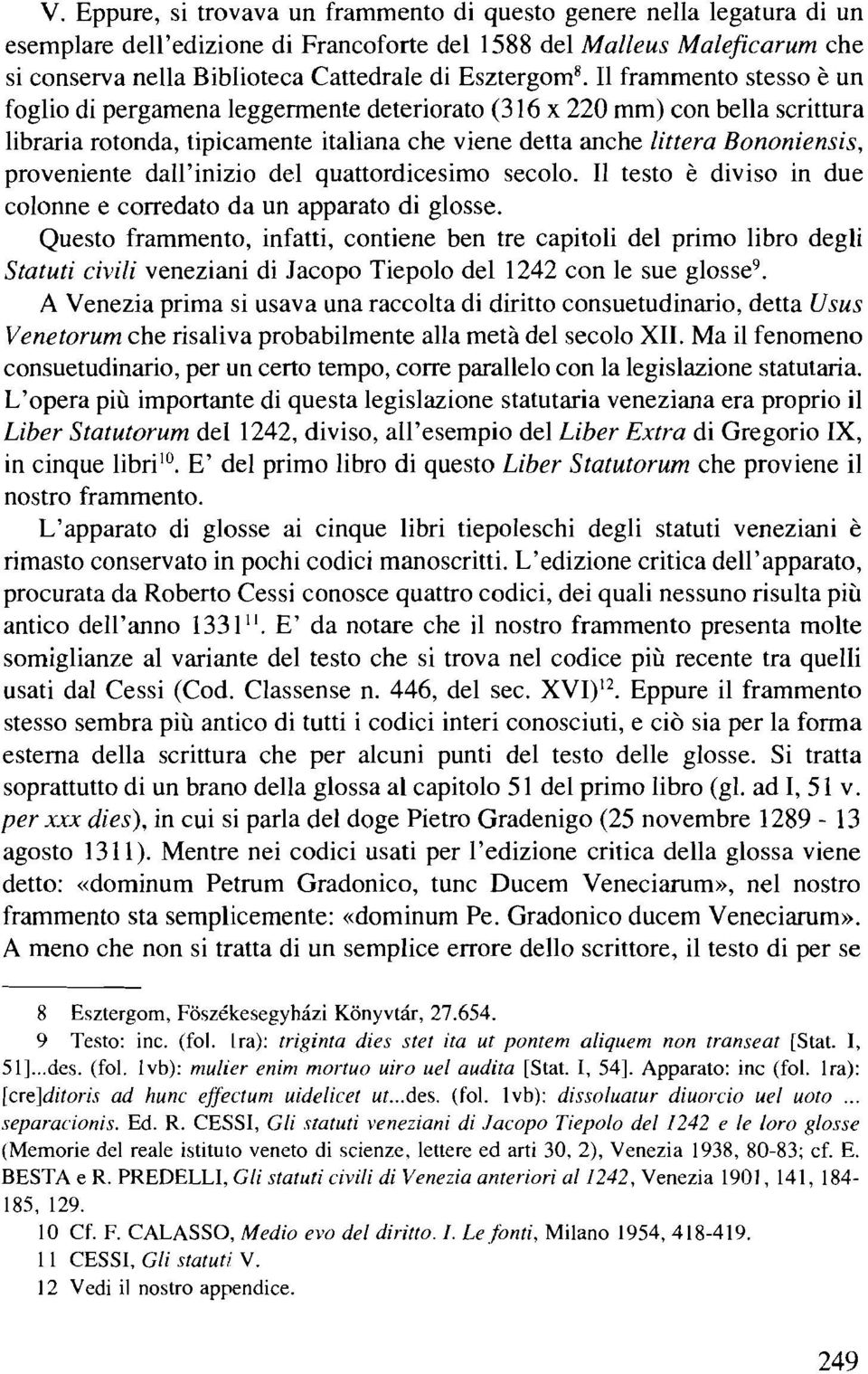 11 frammento stesso 6 un foglio di pergamena leggermente deteriorato (3 16 x 220 mm) con bella scrittura libraria rotonda, tipicamente italiana che viene detta anche littera Bononiensis, proveniente