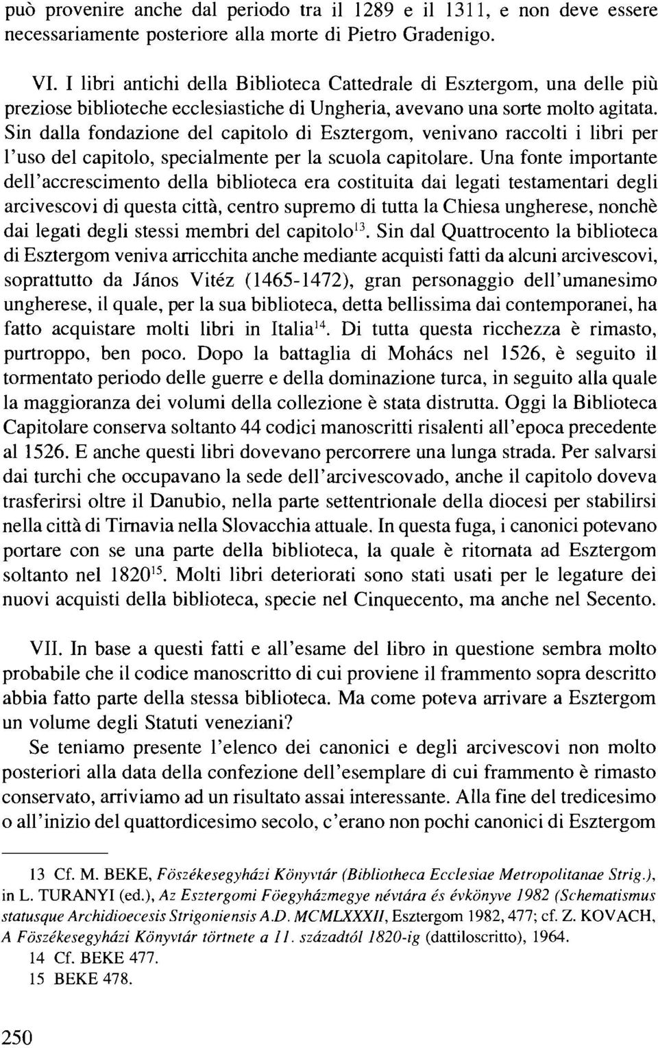 Sin dalla fondazione del capitolo di Esztergom, venivano raccolti i libri per l'uso del capitolo, specialmente per la scuola capitolare.