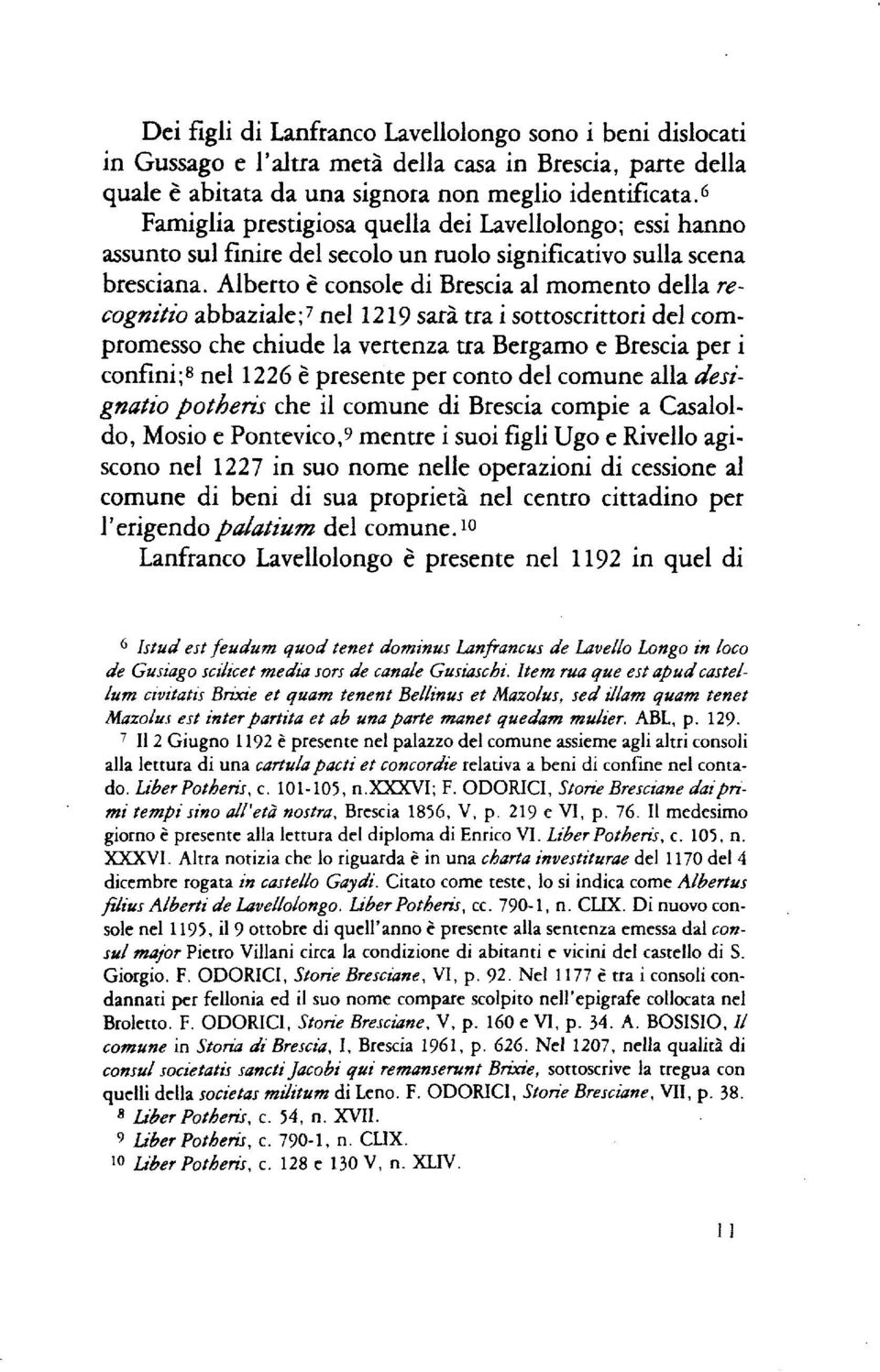 Alberto è console di Brescia al momento della recognitio ab baziale; 7 nel 12 19 sarà tra i sottoscrittori del compromesso che chiude la vertenza tra Bergamo e Brescia per i cofini;8 nel 1226 è