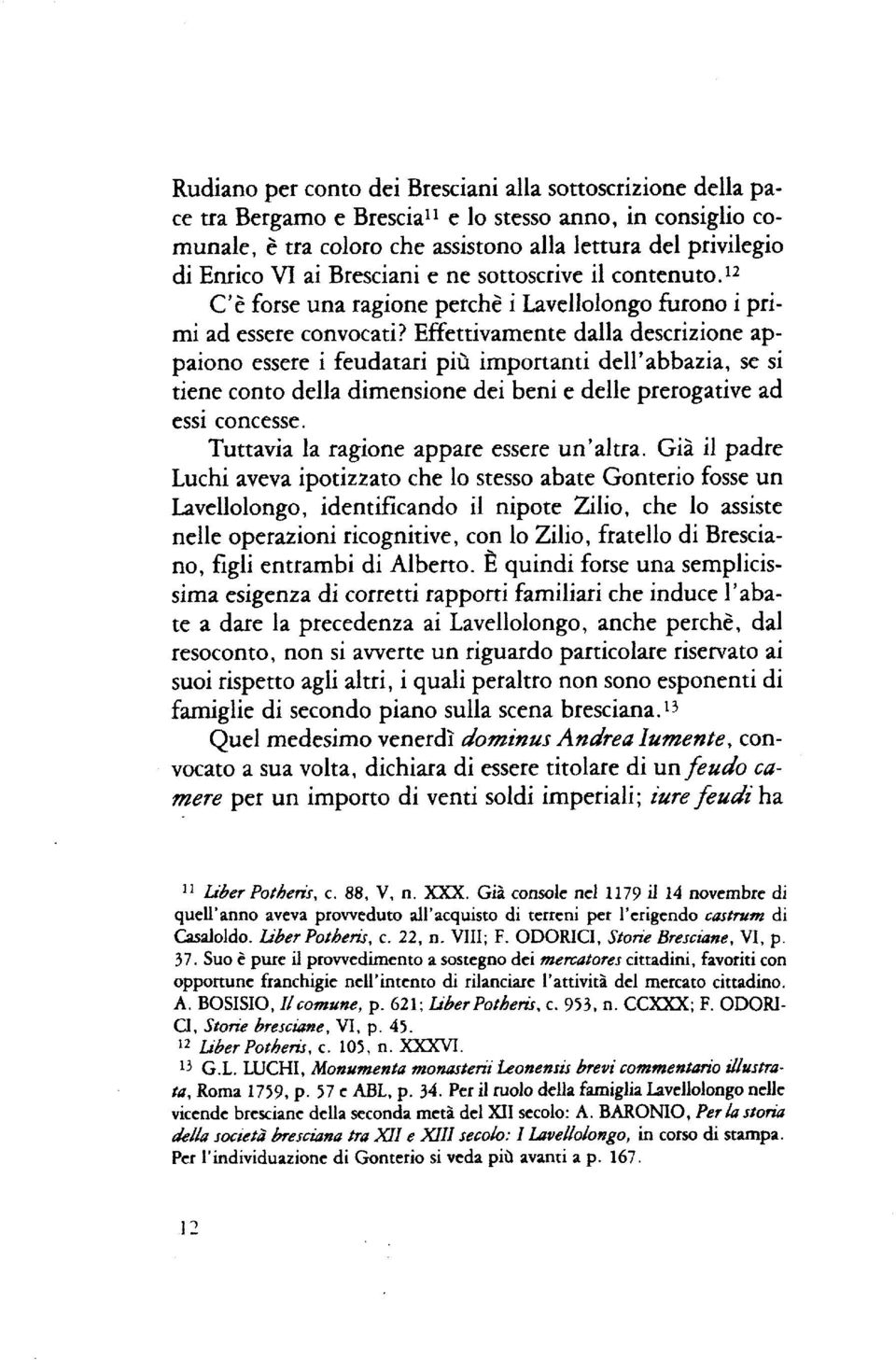 Effettivamente dalla descrizione appaiono essere i feudatari più importanti dell'abbazia, se si ;iene conto della dimensione dei beni e delle prerogative ad essi concesse.