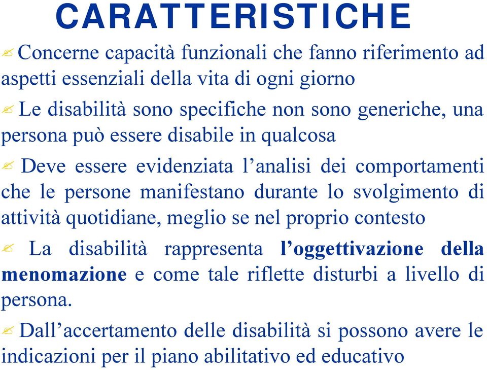 durante lo svolgimento di attività quotidiane, meglio se nel proprio contesto La disabilità rappresenta l oggettivazione della menomazione e come