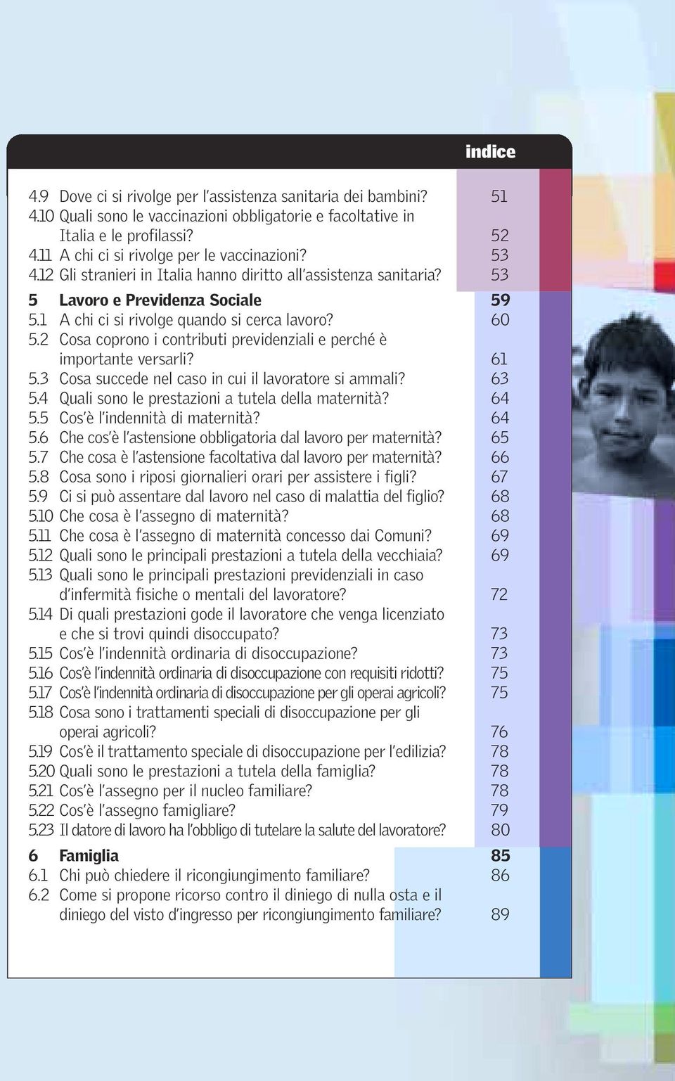 5.3 Cosa succede nel caso in cui il lavoratore si ammali? 5.4 Quali sono le prestazioni a tutela della maternità? 5.5 Cos è l indennità di maternità? 5.6 Che cos è l astensione obbligatoria dal lavoro per maternità?