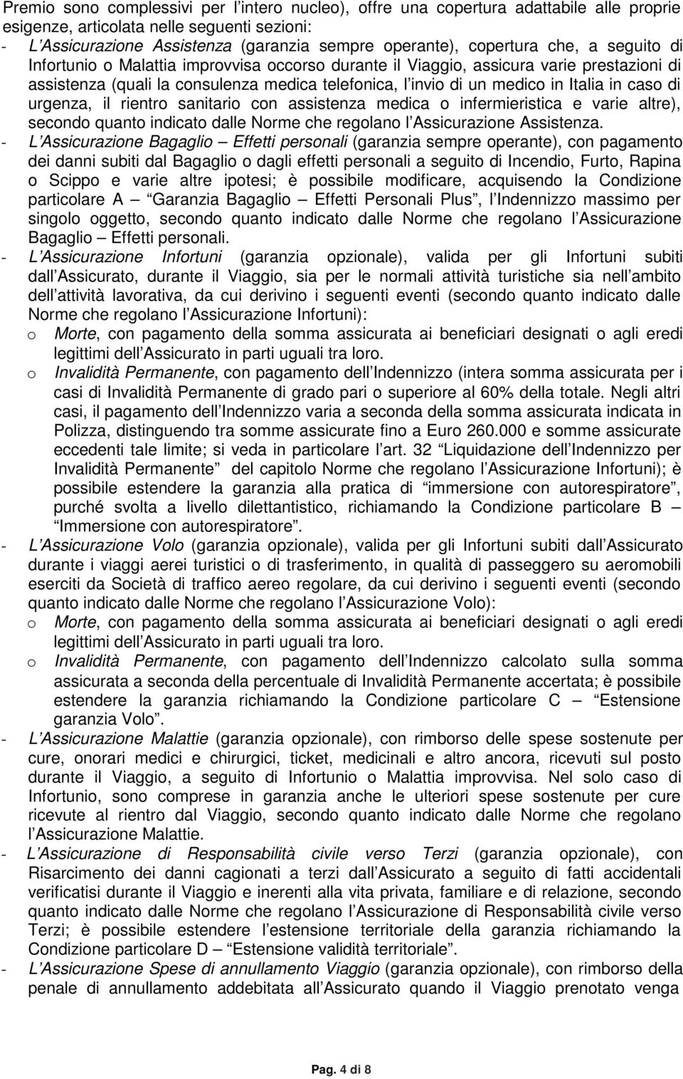 Italia in caso di urgenza, il rientro sanitario con assistenza medica o infermieristica e varie altre), secondo quanto indicato dalle Norme che regolano l Assicurazione Assistenza.