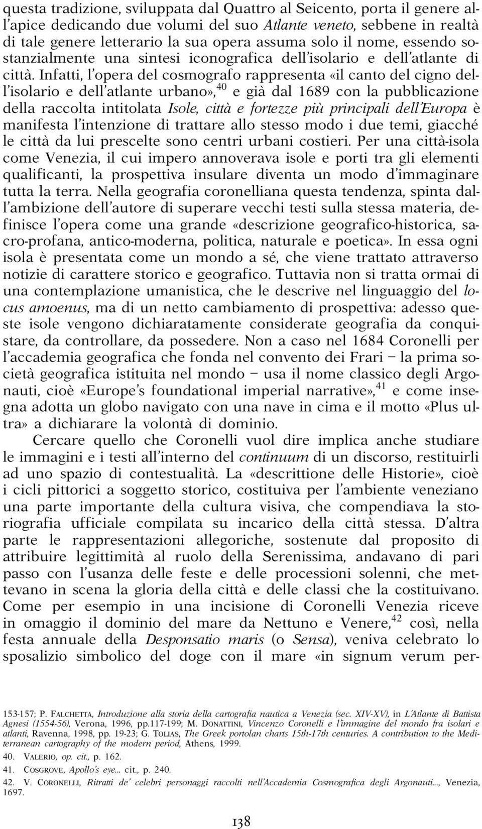 Infatti, l opera del cosmografo rappresenta «il canto del cigno dell isolario e dell atlante urbano», 40 e già dal 1689 con la pubblicazione della raccolta intitolata Isole, città e fortezze più