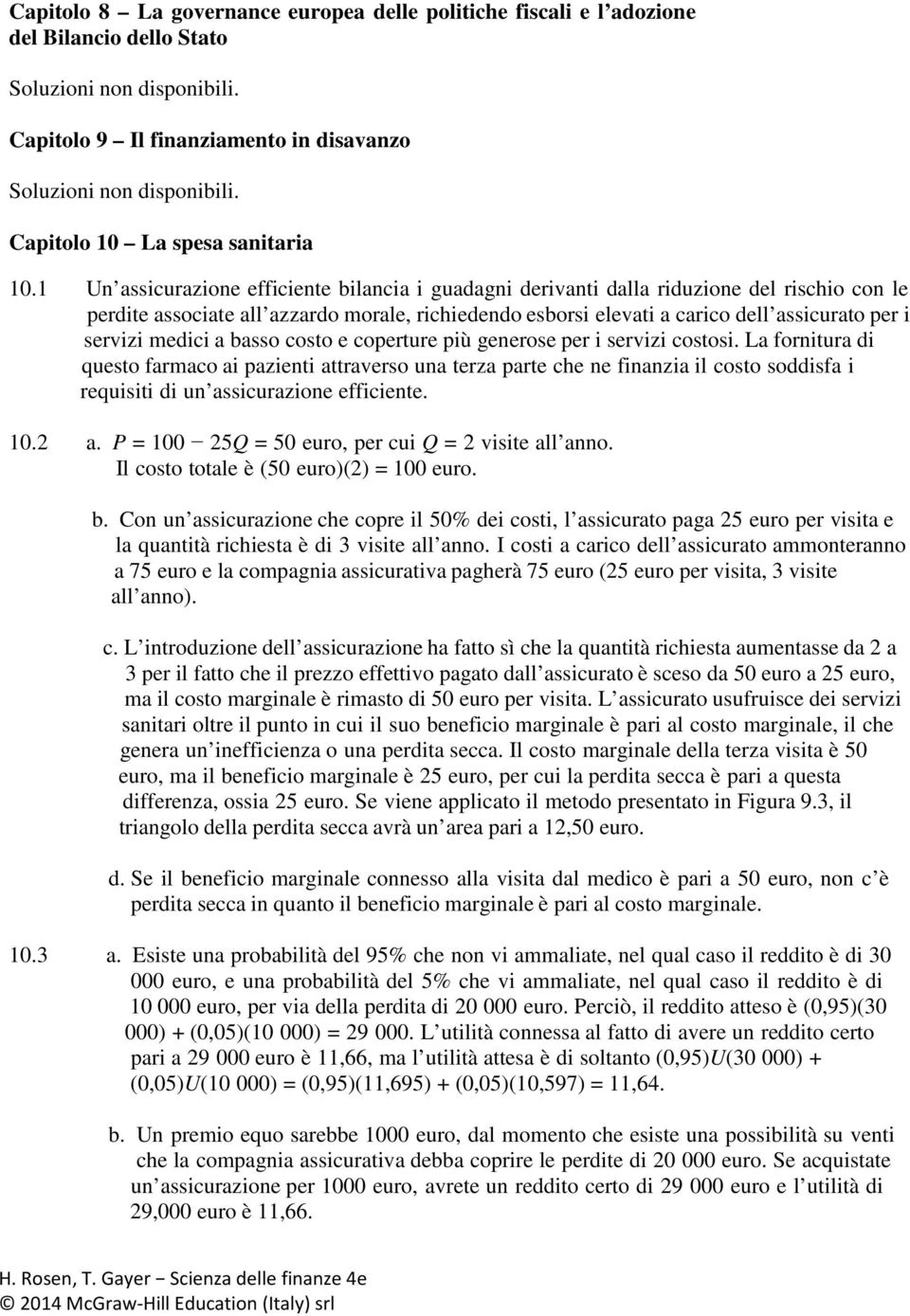 1 Un assicurazione efficiente bilancia i guadagni derivanti dalla riduzione del rischio con le perdite associate all azzardo morale, richiedendo esborsi elevati a carico dell assicurato per i servizi