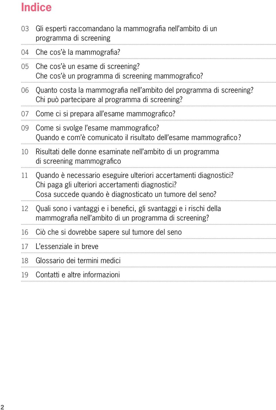 07 Come ci si prepara all esame mammografico? 09 Come si svolge l esame mammografico? Quando e com è comunicato il risultato dell esame mammografico?