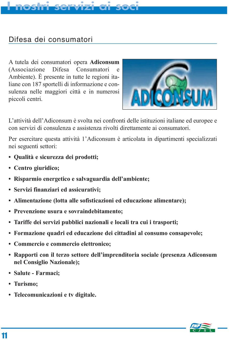 L attività dell Adiconsum è svolta nei confronti delle istituzioni italiane ed europee e con servizi di consulenza e assistenza rivolti direttamente ai consumatori.
