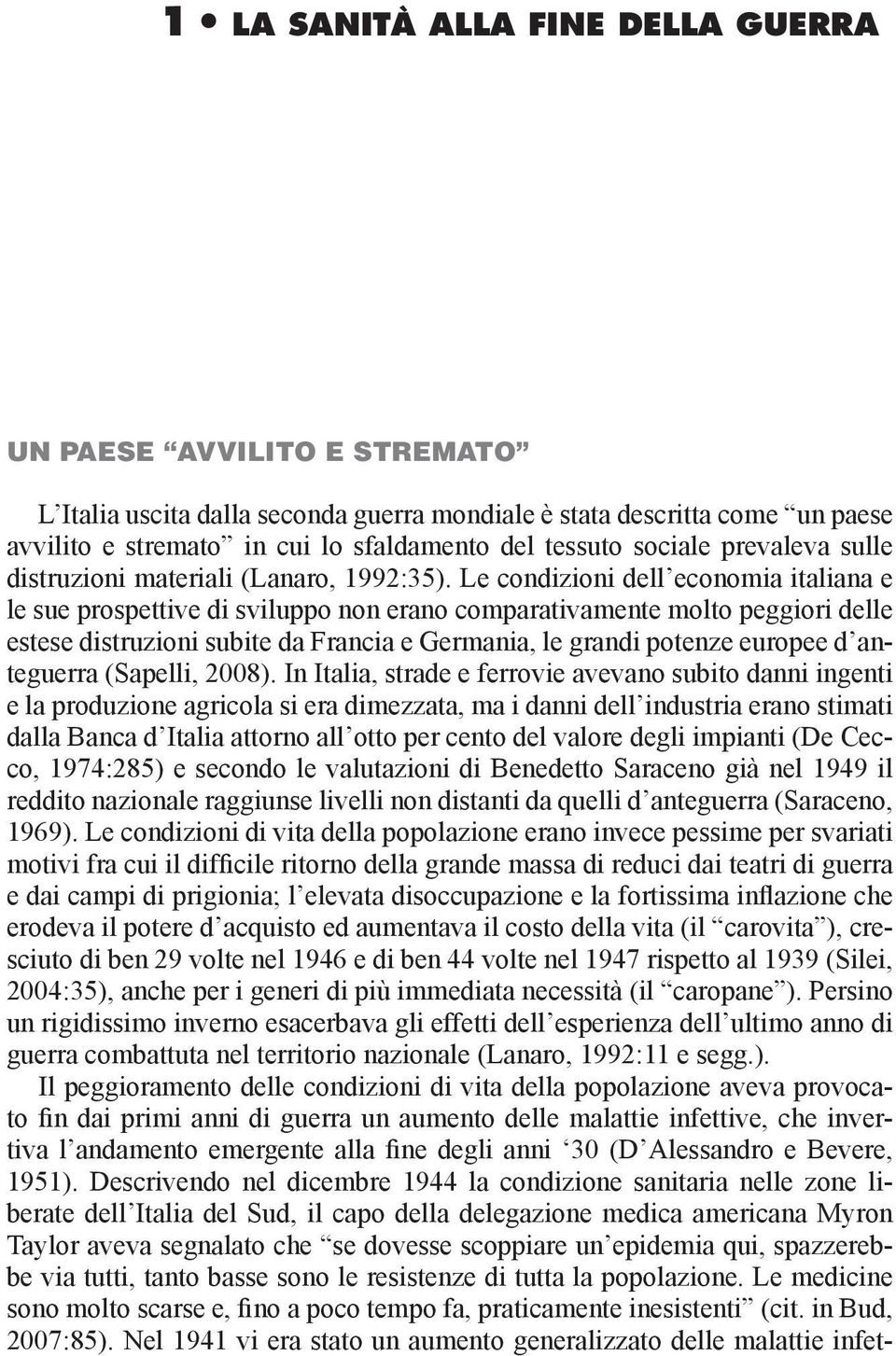 Le condizioni dell economia italiana e le sue prospettive di sviluppo non erano comparativamente molto peggiori delle estese distruzioni subite da Francia e Germania, le grandi potenze europee d