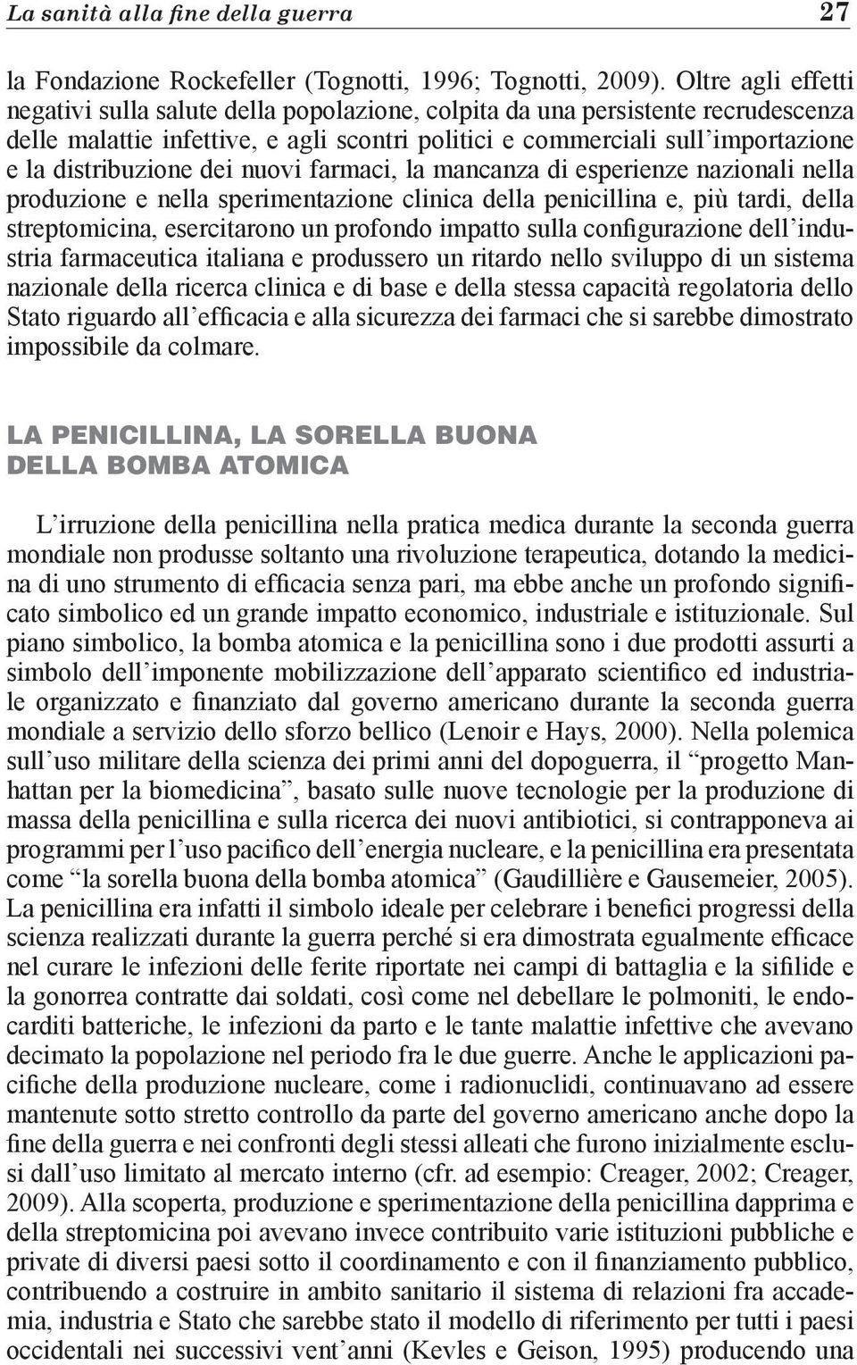 distribuzione dei nuovi farmaci, la mancanza di esperienze nazionali nella produzione e nella sperimentazione clinica della penicillina e, più tardi, della streptomicina, esercitarono un profondo