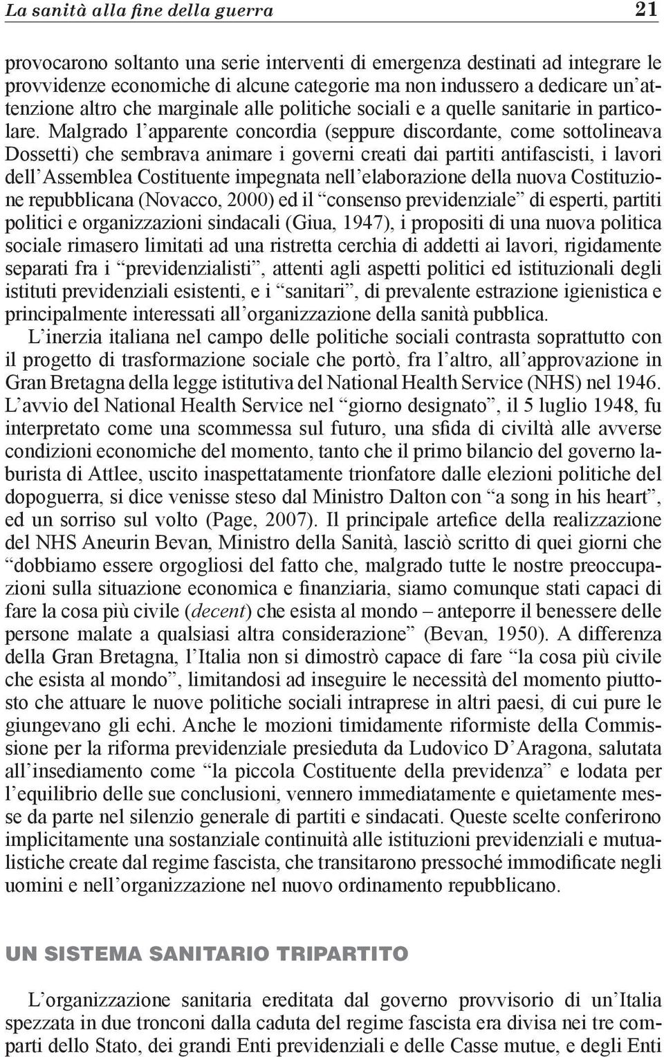 Malgrado l apparente concordia (seppure discordante, come sottolineava Dossetti) che sembrava animare i governi creati dai partiti antifascisti, i lavori dell Assemblea Costituente impegnata nell