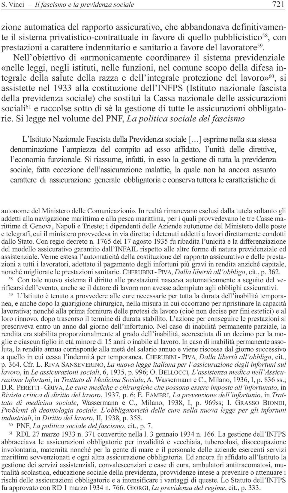 Nell obiettivo di «armonicamente coordinare» il sistema previdenziale «nelle leggi, negli istituti, nelle funzioni, nel comune scopo della difesa integrale della salute della razza e dell integrale