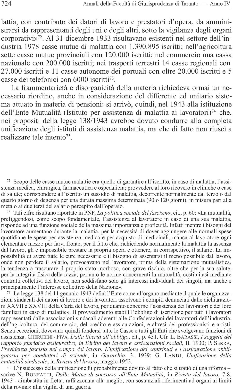 895 iscritti; nell agricoltura sette casse mutue provinciali con 120.000 iscritti; nel commercio una cassa nazionale con 200.000 iscritti; nei trasporti terrestri 14 casse regionali con 27.