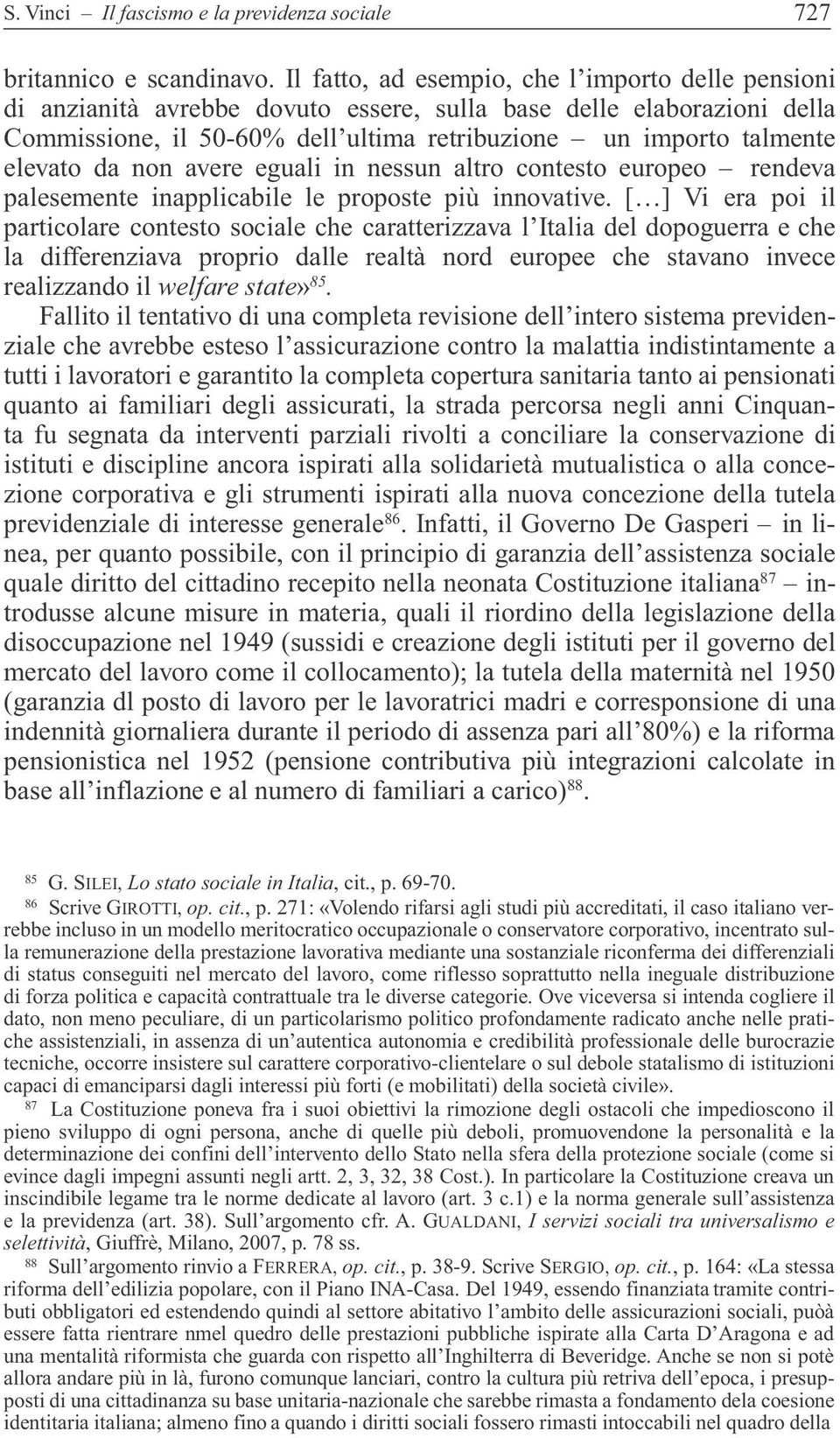 da non avere eguali in nessun altro contesto europeo rendeva palesemente inapplicabile le proposte più innovative.