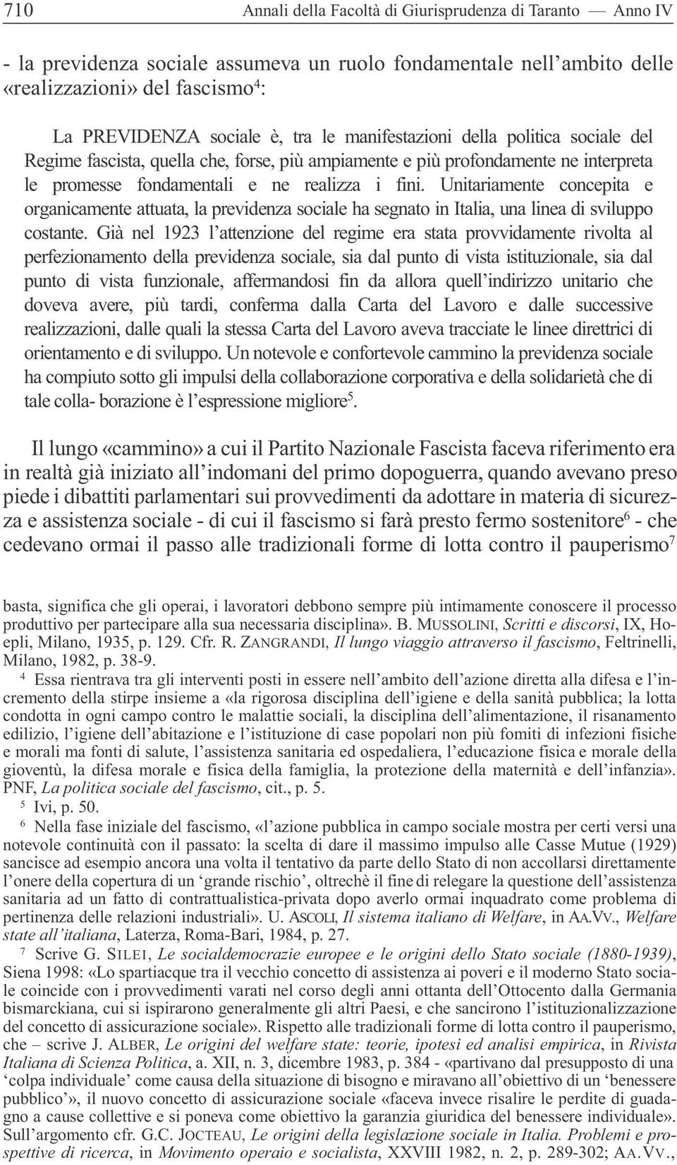 Unitariamente concepita e organicamente attuata, la previdenza sociale ha segnato in Italia, una linea di sviluppo costante.