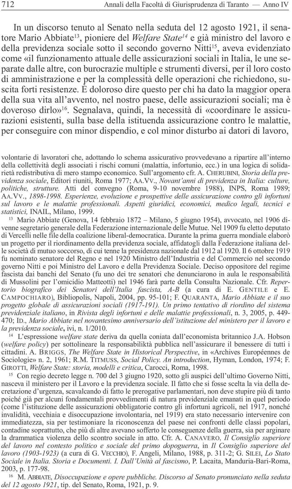 con burocrazie multiple e strumenti diversi, per il loro costo di amministrazione e per la complessità delle operazioni che richiedono, suscita forti resistenze.