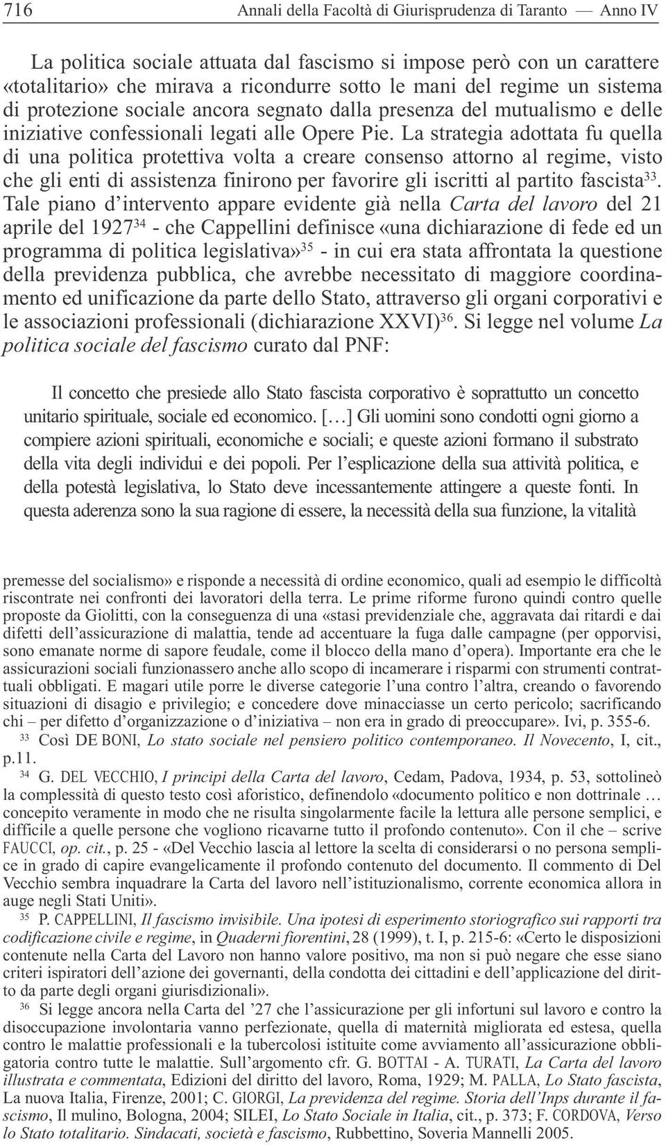 La strategia adottata fu quella di una politica protettiva volta a creare consenso attorno al regime, visto che gli enti di assistenza finirono per favorire gli iscritti al partito fascista 33.