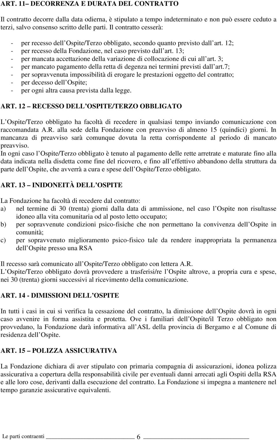 13; - per mancata accettazione della variazione di collocazione di cui all art. 3; - per mancato pagamento della retta di degenza nei termini previsti dall art.