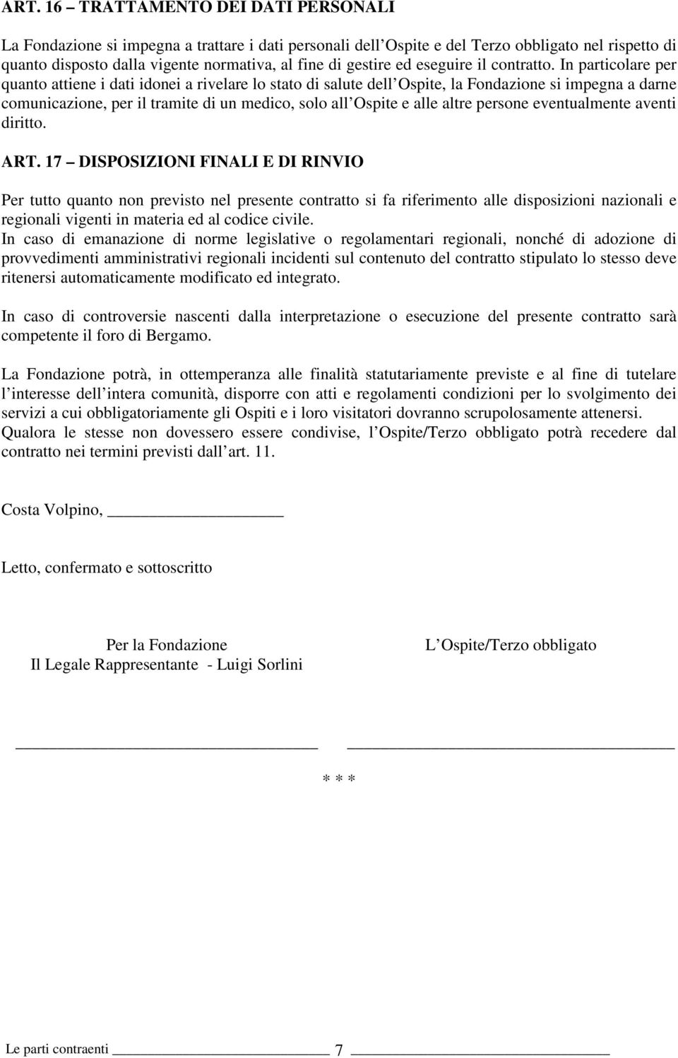 In particolare per quanto attiene i dati idonei a rivelare lo stato di salute dell Ospite, la Fondazione si impegna a darne comunicazione, per il tramite di un medico, solo all Ospite e alle altre