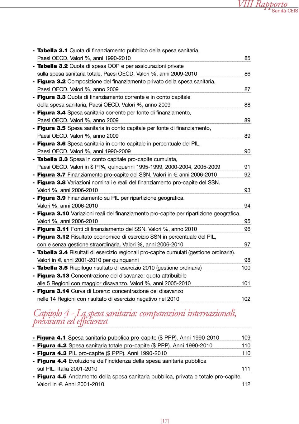 2 Composizione del finanziamento privato della spesa sanitaria, Paesi OECD. Valori %, anno 2009 87 - Figura 3.3 Quota di finanziamento corrente e in conto capitale della spesa sanitaria, Paesi OECD.