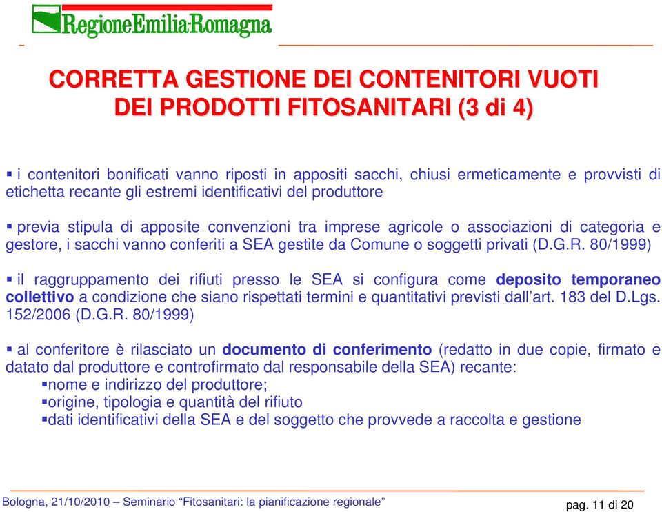 G.R. 80/1999) il raggruppamento dei rifiuti presso le SEA si configura come deposito temporaneo collettivo a condizione che siano rispettati termini e quantitativi previsti dall art. 183 del D.Lgs.