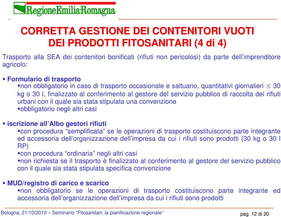 urbani con il quale sia stata stipulata una convenzione obbligatorio negli altri casi iscrizione all Albo gestori rifiuti con procedura semplificata se le operazioni di trasporto costituiscono parte