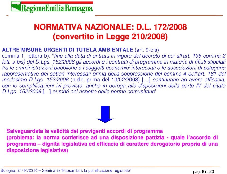 152/2006 gli accordi e i contratti di programma in materia di rifiuti stipulati tra le amministrazioni pubbliche e i soggetti economici interessati o le associazioni di categoria rappresentative dei