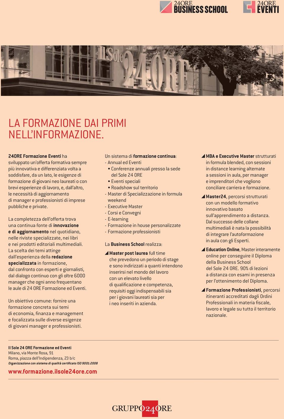 esperienze di lavoro, e, dall altro, le necessità di aggiornamento di manager e professionisti di imprese pubbliche e private.