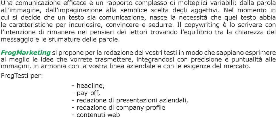 Il copywriting è lo scrivere con l intenzione di rimanere nei pensieri dei lettori trovando l equilibrio tra la chiarezza del messaggio e le sfumature delle parole.