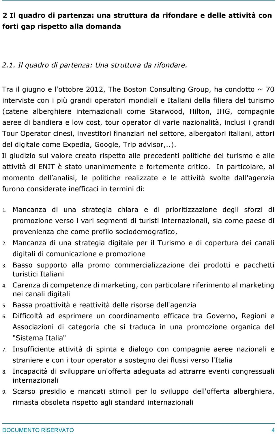 come Starwood, Hilton, IHG, compagnie aeree di bandiera e low cost, tour operator di varie nazionalità, inclusi i grandi Tour Operator cinesi, investitori finanziari nel settore, albergatori